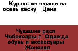 Куртка из замши на осень-весну › Цена ­ 20 000 - Чувашия респ., Чебоксары г. Одежда, обувь и аксессуары » Женская одежда и обувь   . Чувашия респ.